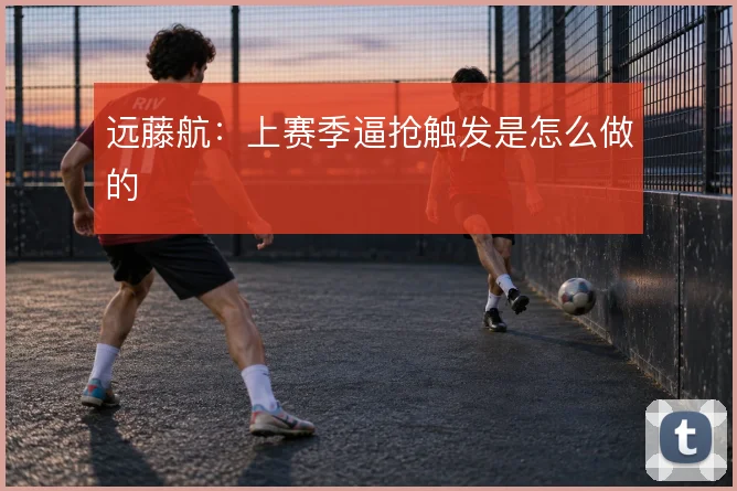 远藤航:上赛季逼抢触发是怎么做的