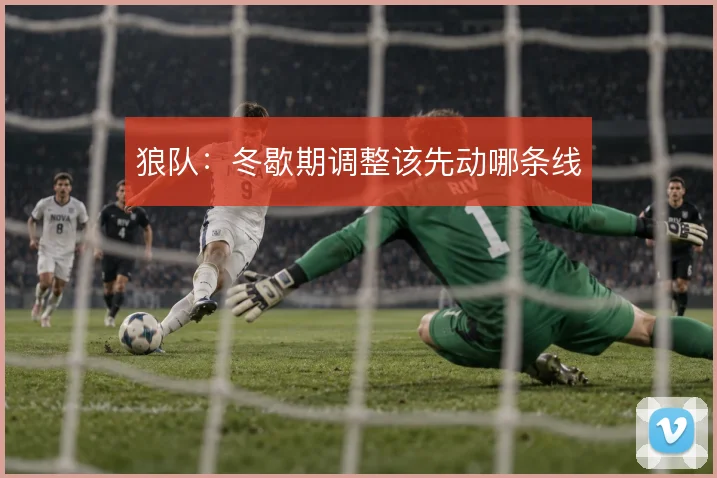 狼队：冬歇期调整该先动哪条线