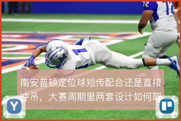 南安普顿定位球短传配合还是直接冲吊，大赛周期里两套设计如何取舍