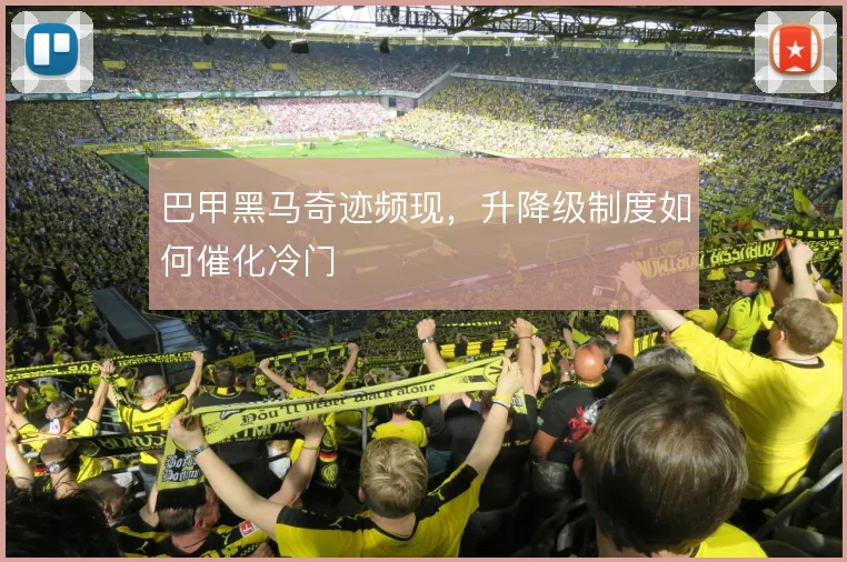 巴甲黑马奇迹频现，升降级制度如何催化冷门