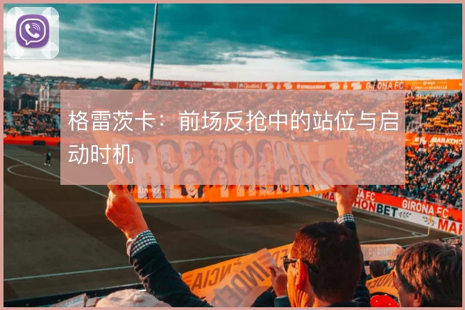 格雷茨卡：前场反抢中的站位与启动时机