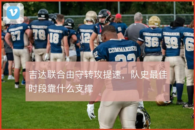 吉达联合由守转攻提速，队史最佳时段靠什么支撑