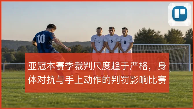 亚冠本赛季裁判尺度趋于严格，身体对抗与手上动作的判罚影响比赛节奏