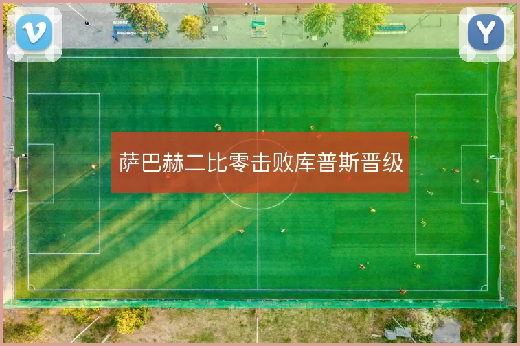 萨巴赫二比零击败库普斯晋级