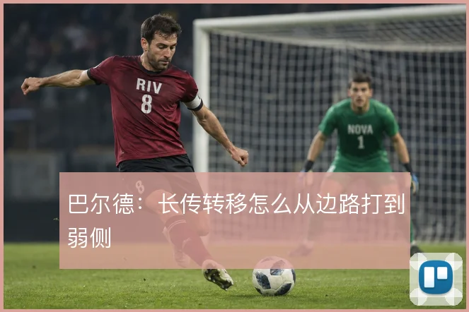 巴尔德：长传转移怎么从边路打到弱侧