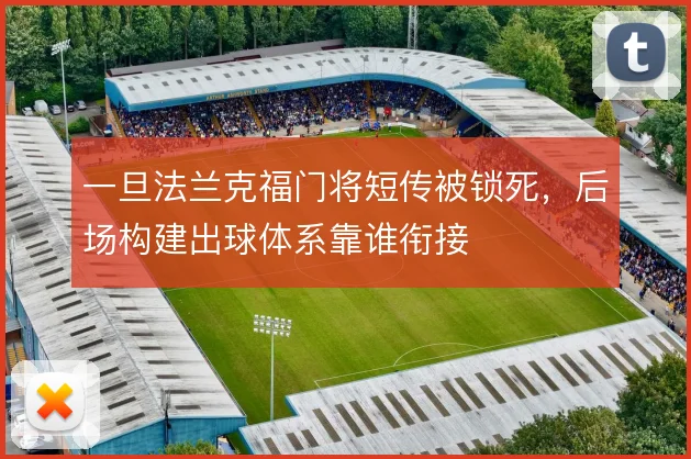 一旦法兰克福门将短传被锁死，后场构建出球体系靠谁衔接