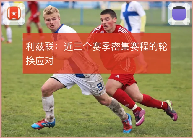 利兹联：近三个赛季密集赛程的轮换应对